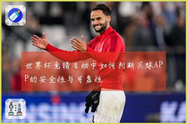 世界杯竞猜活动中如何判断买球APP的安全性与可靠性